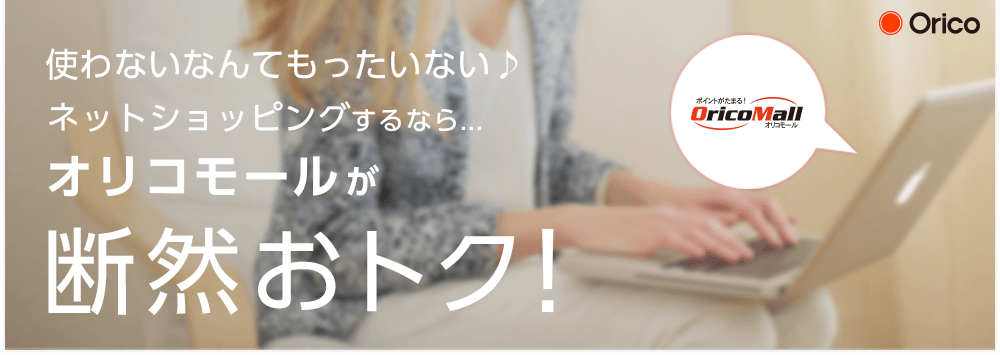 使わないなんてもったいない♪ネットショッピングするなら...オリコモールが断然おトク！ポイントがたまる！オリコモール　ユーザー数●万人突破！