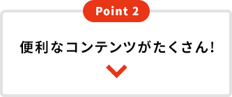 便利なコンテンツがたくさん！